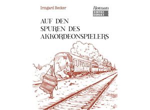 9783947438518 - Auf den Spuren des Akkordeonspielers - Irmgard Becker Kartoniert (TB)