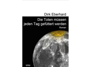 9783947470556 - Die Toten müssen jeden Tag gefüttert werden - Dirk Eberhard Taschenbuch