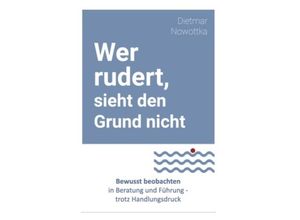 9783947572915 - Wer rudert sieht den Grund nicht - Dietmar Nowottka Kartoniert (TB)