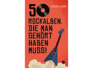 9783948486778 - 50 Rock-Alben die man gehört haben muss - Michael Fohrn Kartoniert (TB)