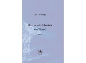 9783948682477 - Die Unumkehrbarkeit der Flüße - Knut Schaflinger Gebunden