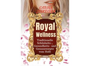 9783948732141 - Royal Wellness Traditionelle Schönheits- Gesundheits- und Genussrezepte vom Hofe - Carina zinkeisen Kartoniert (TB)