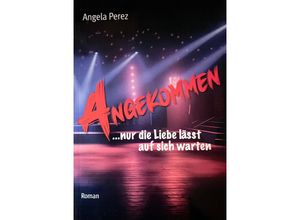 9783948842307 - ANGEKOMMEN nur die Liebe lässt auf sich warten - Angela Perez Taschenbuch