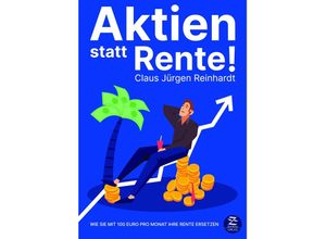 9783948961077 - Aktien statt Rente! Wie Sie mit 100 Euro pro Monat Ihre Rente ersetzen - Claus Jürgen Reinhardt Gebunden