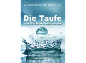 9783949073250 - Die Taufe - ein Geschenk Gottes an uns - Jeannette Schlosser Kartoniert (TB)