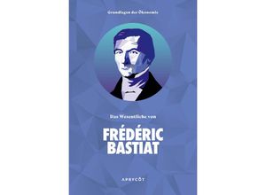 9783949098284 - Grundlagen der Ökonomie Das Wesentliche von Frédéric Bastiat - Bastiat Frédéric Kartoniert (TB)