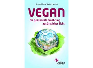 9783949104008 - Vegan Die gesündeste Ernährung aus ärztlicher Sicht Gesund ernähren bei Diabetes Bluthochdruck Osteoporose - Demenz und Krebs vorbeugen - Ernst Walter Henrich Kartoniert (TB)