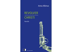 9783949262029 - Revolver Christi - Anna Albinus Gebunden