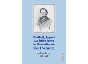 9783949979415 - Kindheit Jugend und frühe Jahre des Revolutionärs Carl Schurz - Olaf Link Gebunden