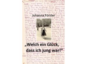 9783949979552 - Welch ein Glück dass ich jung war! - Johanna Förster Gebunden