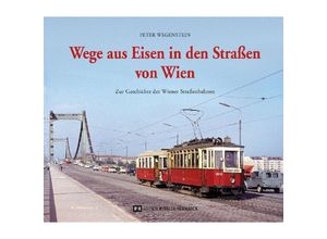 9783950447576 - Wege aus Eisen in den Straßen von Wien - Peter Wegenstein Gebunden