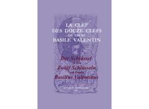 9783952078747 - La Clef des Douze Clefs de Frere Basile Valentin   Der Schlüssel zu den Zwölf Schlüsseln von Bruder Basilius Valentinus - Valentinus Basilius Kartoniert (TB)