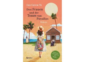 9783954240500 - Drei Frauen und der Traum vom Paradies Roman - Geum-Yi Lee Gebunden