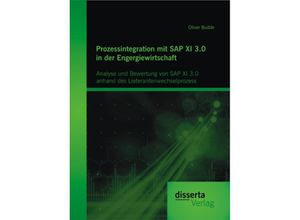 9783954258826 - Prozessintegration mit SAP XI 30 in der Engergiewirtschaft Analyse und Bewertung von SAP XI 30 anhand des Lieferantenwechselprozess - Oliver Budde Kartoniert (TB)