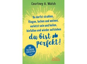 9783954472710 - Du darfst strahlen fliegen lachen und weinen verletzt sein und heilen hinfallen und wieder aufstehen - DU BIST PERFEKT! - Courtney A Walsh Gebunden