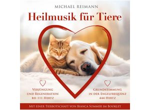 9783954474776 - HEILMUSIK FÜR TIERE [444 Hertz & 111 Hertz] Mit einer Tierbotschaft von Bianca Sommer im BookletAudio-CD - Michael Reimann Bianca Sommer (CD)