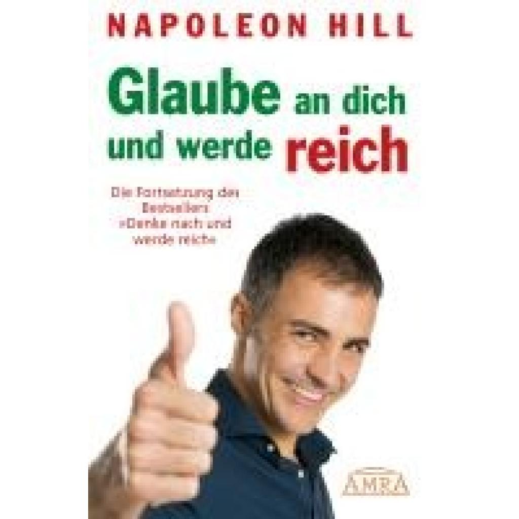 9783954474974 - Hill Napoleon GLAUBE AN DICH UND WERDE REICH Die Fortsetzung des 60-Millionen-Bestsellers Denke nach und werde reich - nach der Originalausgabe von 1945 (First Edition)