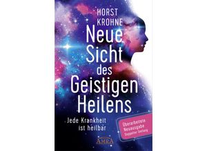 9783954475117 - Europas bekanntester Geistheiler!   NEUE SICHT DES GEISTIGEN HEILENS Jede Krankheit ist heilbar (Erweiterte Neuausgabe! Doppelter Umfang!) - Horst Krohne Gebunden