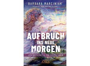 9783954476220 - Aufbruch ins Neue Morgen Lichtbotschaften von den Plejaden - Barbara Marciniak Gebunden