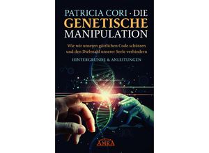 9783954476305 - DIE GENETISCHE MANIPULATION Wie wir unseren göttlichen Code schützen und den Diebstahl unserer Seele verhindern - Patricia Cori Gebunden