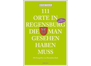 9783954510542 - 111 Orte    111 Orte in Regensburg die man gesehen haben muss - Reiner Vogel Kartoniert (TB)