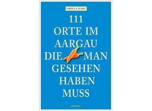 9783954515370 - 111 Orte im Aargau die man gesehen haben muss - Ursula Kahi Kartoniert (TB)