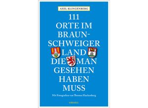 9783954516711 - 111 Orte    111 Orte im Braunschweiger Land die man gesehen haben muss - Axel Klingenberg Kartoniert (TB)