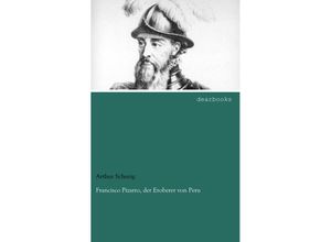 9783954555567 - Francisco Pizarro der Eroberer von Peru - Arthur Schurig Kartoniert (TB)