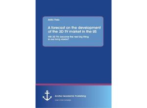 9783954890002 - A forecast on the development of the 3D TV market in the US Will 3D TVs become the next big thing in our living rooms? - Anita Theis Kartoniert (TB)