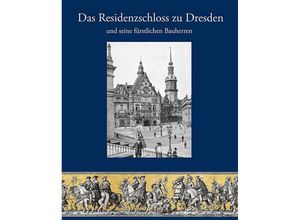 9783954987917 - Das Residenzschloss zu Dresden und seine fürstlichen Bauherren - André Fester Norbert Oelsner Rosemarie Pohlack Gebunden