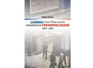 9783955053918 - Landau in der Pfalz und die französische Fremdenlegion 1945-1955 - Falko Heinz Gebunden