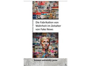 9783955629892 - Die Fabrikation von Wahrheit im Zeitalter von Fake News - Christian Davenstein Kartoniert (TB)