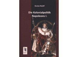 9783955640583 - Die Kolonialpolitik Napoleons I - Gustav Roloff Kartoniert (TB)