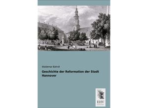 9783955646677 - Geschichte der Reformation der Stadt Hannover - Waldemar Bahrdt Kartoniert (TB)