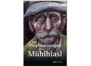 9783955878177 - Die Prophezeiungen des Mühlhiasl - Andreas Zeitler Kartoniert (TB)