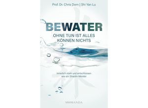 9783956280580 - BEWATER - Ohne Tun ist alles Können nichts - Chris Dorn Shi Yan Lu Gebunden