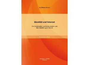 9783956840647 - Bachelorarbeit   Identität und Internet Die Schattenseiten von Kommunikation und Identitätsbildung im Internet - Jan-Christian Hansen Kartoniert (TB)