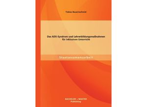 9783956841194 - Das ADS-Syndrom und Lehrerbildungsmaßnahmen für inklusiven Unterricht - Tobias Bauernschmid Kartoniert (TB)