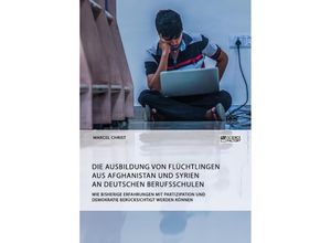 9783956873171 - Die Ausbildung von Flüchtlingen aus Afghanistan und Syrien an deutschen Berufsschulen - Marcel Christ Kartoniert (TB)