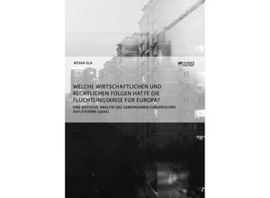 9783956873256 - Welche wirtschaftlichen und rechtlichen Folgen hatte die Flüchtlingskrise für Europa? - Büsra Ela Kartoniert (TB)