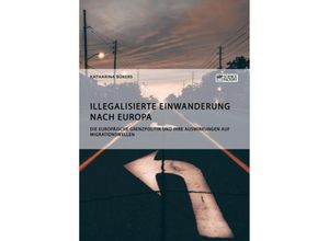 9783956874550 - Illegalisierte Einwanderung nach Europa Die europäische Grenzpolitik und ihre Auswirkungen auf Migrationswellen - Katharina Bükers Kartoniert (TB)