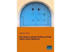 9783956925412 - Der Islam in seinem Einfluss auf das Leben seiner Bekenner - Johannes Hauri Kartoniert (TB)