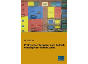 9783956928642 - Praktischer Ratgeber zum Betrieb einträglicher Bienenzucht - W Günther Kartoniert (TB)