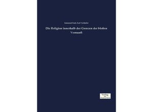 9783957008527 - Die Religion innerhalb der Grenzen der bloßen Vernunft - Immanuel Kant Kartoniert (TB)