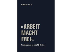 9783957325853 - »ARBEIT MACHT FREI« - Nikolas Lelle Kartoniert (TB)