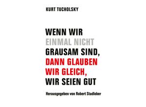 9783957325952 - Wenn wir einmal nicht grausam sind dann glauben wir gleich wir seien gut - Kurt Tucholsky Gebunden