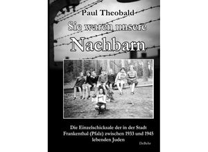 9783957535627 - Sie waren unsere Nachbarn - Die Einzelschicksale der in der Stadt Frankenthal (Pfalz) zwischen 1933 und 1945 lebenden Juden - Paul Theobald Kartoniert (TB)