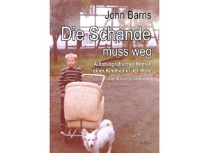 9783957539090 - Die Schande muss weg - Autobiografischer Roman einer Kindheit in der Hölle - Der Bauernclan Band 1 - John Barns Kartoniert (TB)