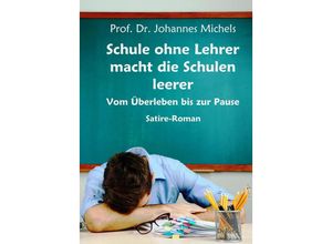 9783957539120 - Schule ohne Lehrer macht die Schulen leerer - Vom Überleben bis zur Pause - Satire-Roman - Johannes Prof Dr Michels Kartoniert (TB)