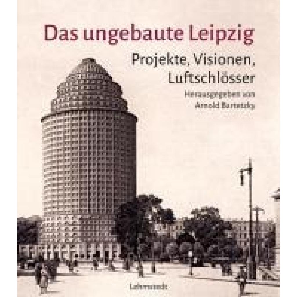 9783957971197 - Bartetzky Arnold Das ungebaute Leipzig